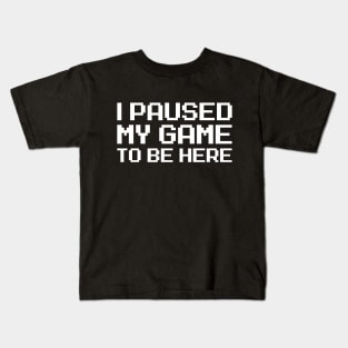 I Paused My Game To Be Here Kids T-Shirt